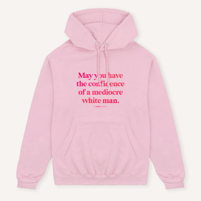 May You Have The Confidence Of A Mediocre White Man Hoodie