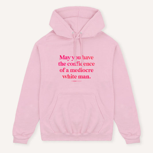May You Have The Confidence Of A Mediocre White Man Hoodie