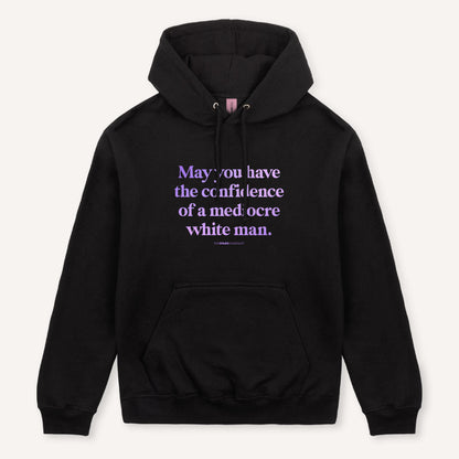 May You Have The Confidence Of A Mediocre White Man Hoodie