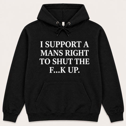 I Support A Mans Right To Shut The F**K Up