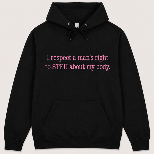 I Respect A Mans Right To STFU About My Body